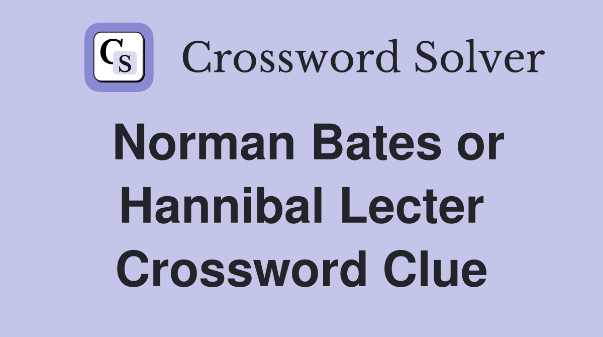 Norman Bates or Hannibal Lecter Crossword Clue