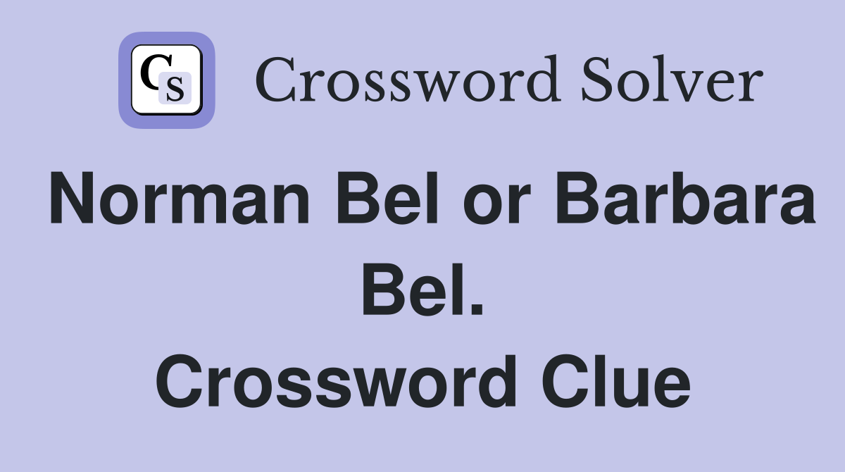Norman Bel or Barbara Bel. Crossword Clue