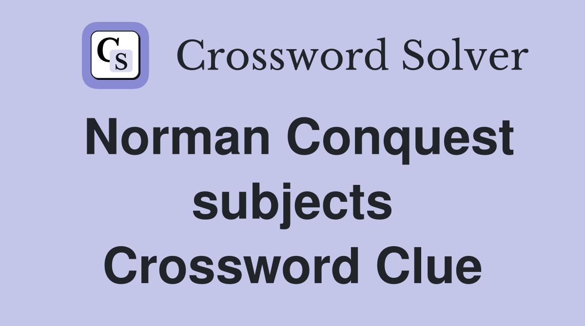 Norman Conquest subjects Crossword Clue