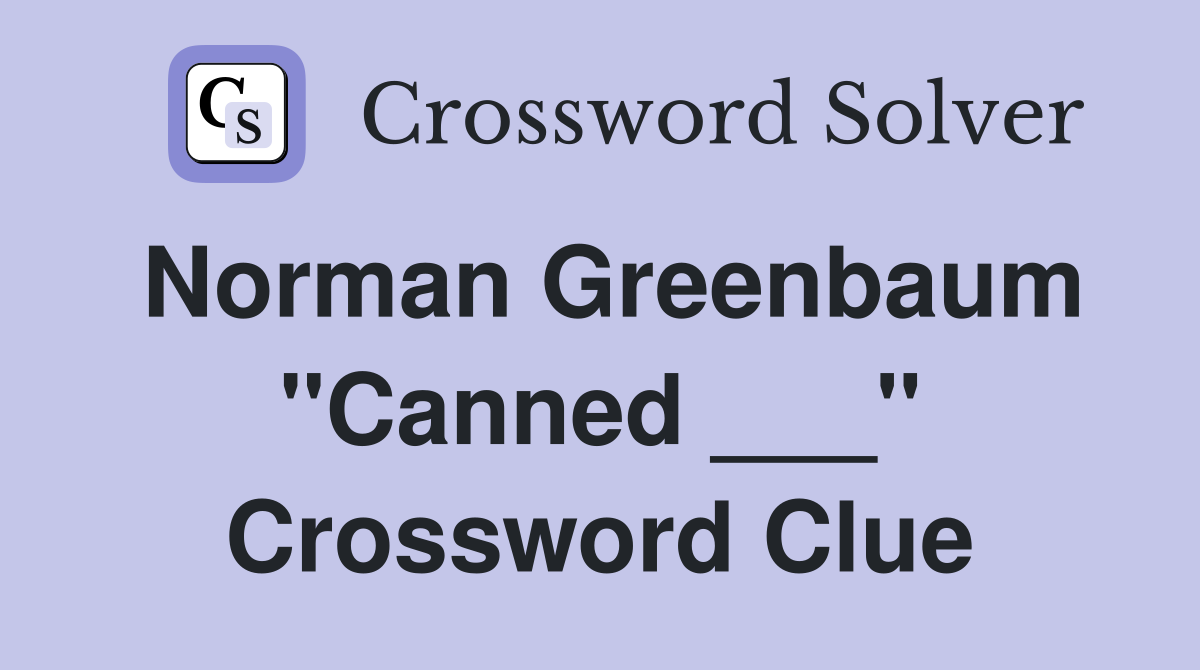 Norman Greenbaum "Canned ___" Crossword Clue
