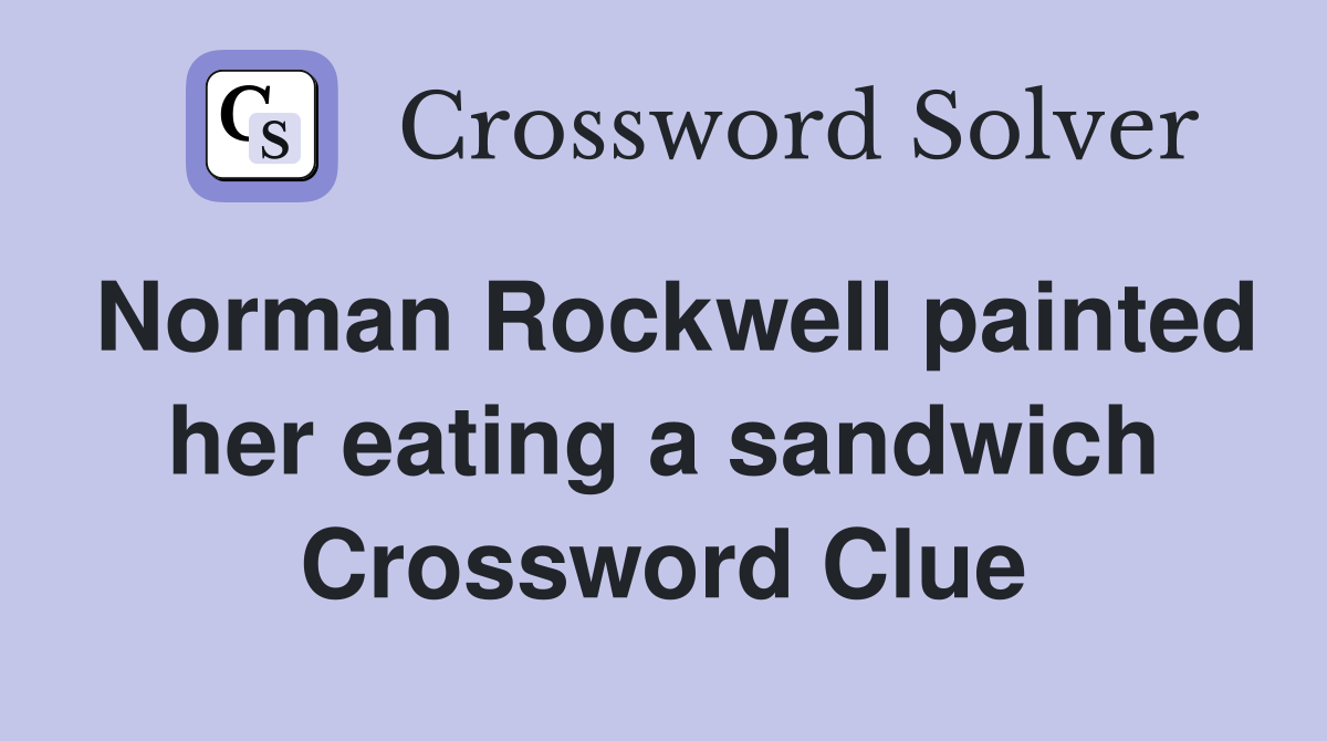 Norman Rockwell painted her eating a sandwich Crossword Clue