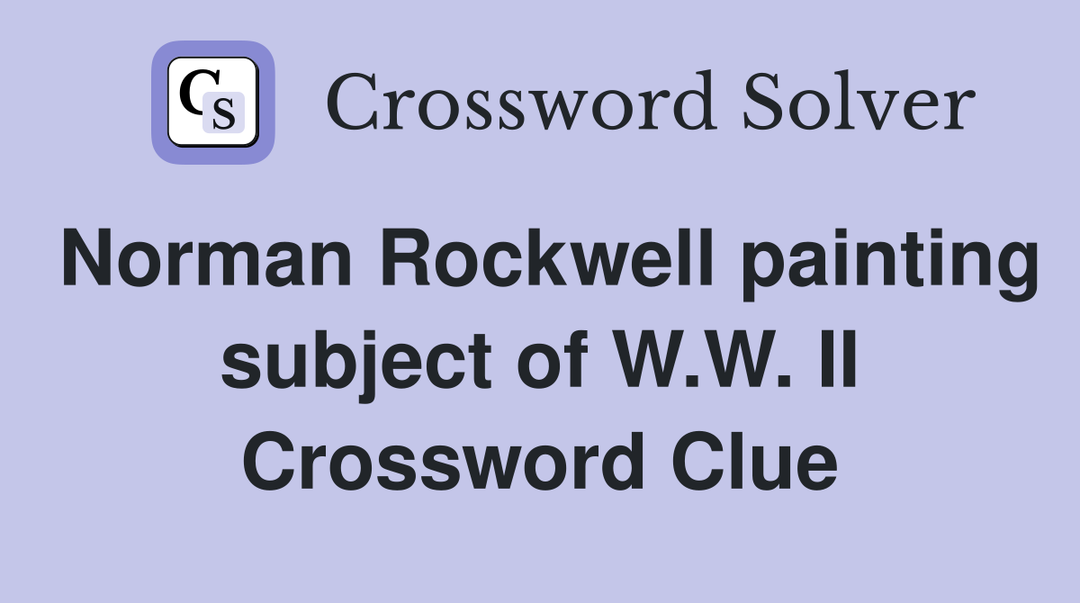 Norman Rockwell painting subject of W.W. II Crossword Clue