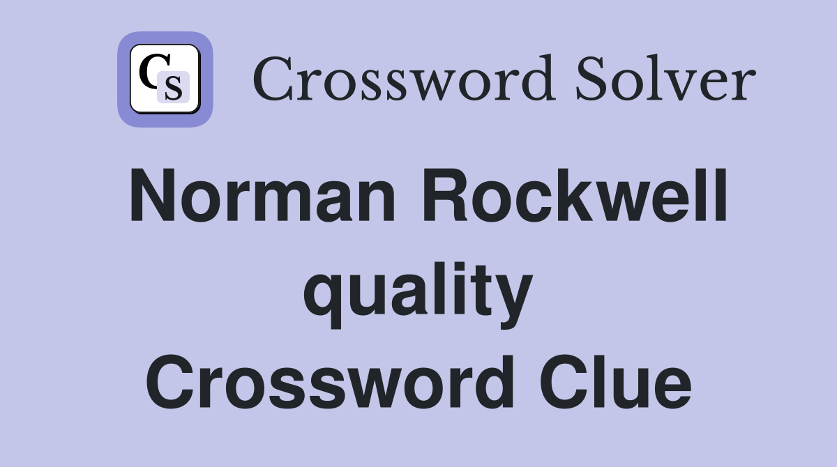 Norman Rockwell quality Crossword Clue