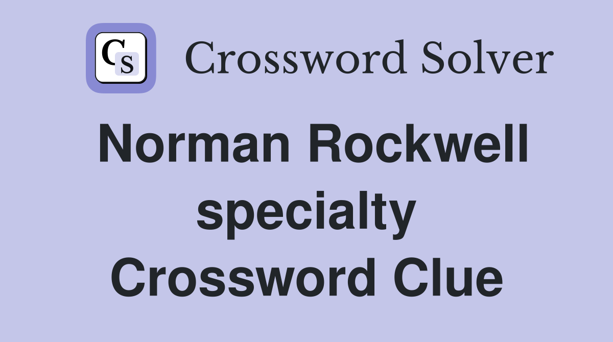 Norman Rockwell specialty Crossword Clue