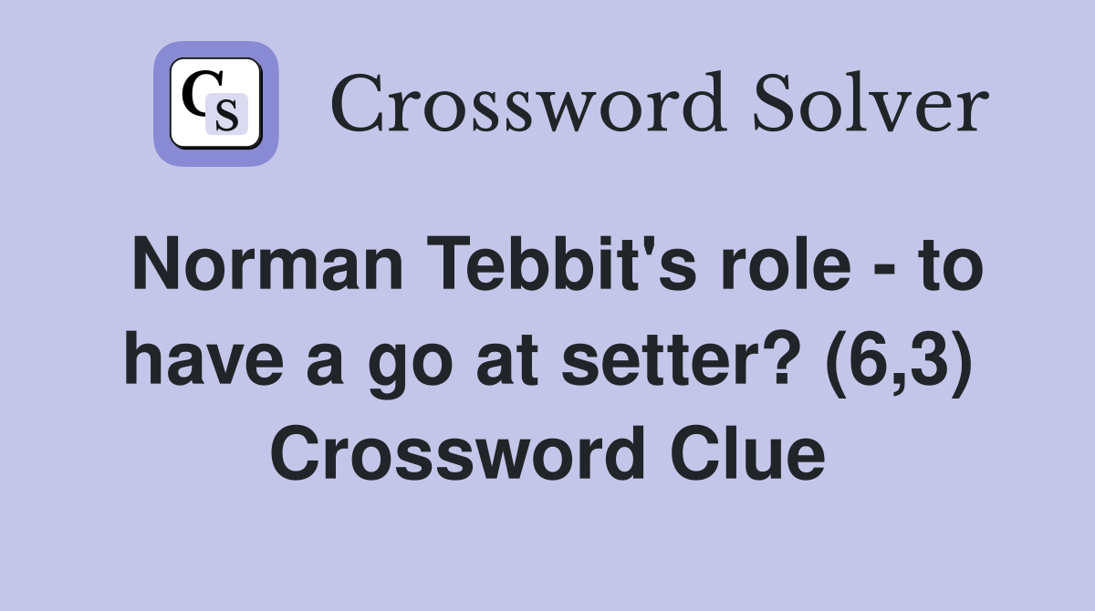 Norman Tebbit's role - to have a go at setter? (6,3) Crossword Clue