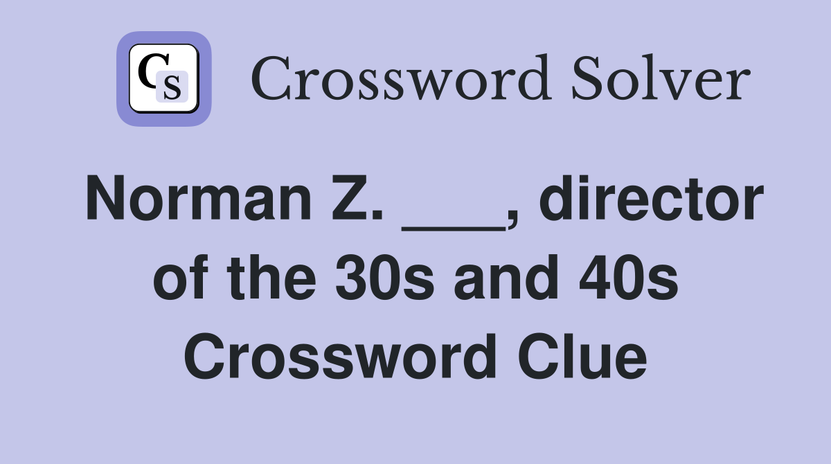 Norman Z. ___, director of the 30s and 40s Crossword Clue