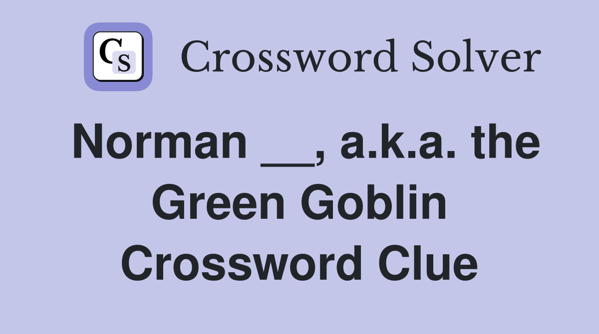 Norman __, a.k.a. the Green Goblin Crossword Clue