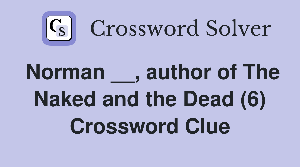 Norman __, author of The Naked and the Dead (6) Crossword Clue