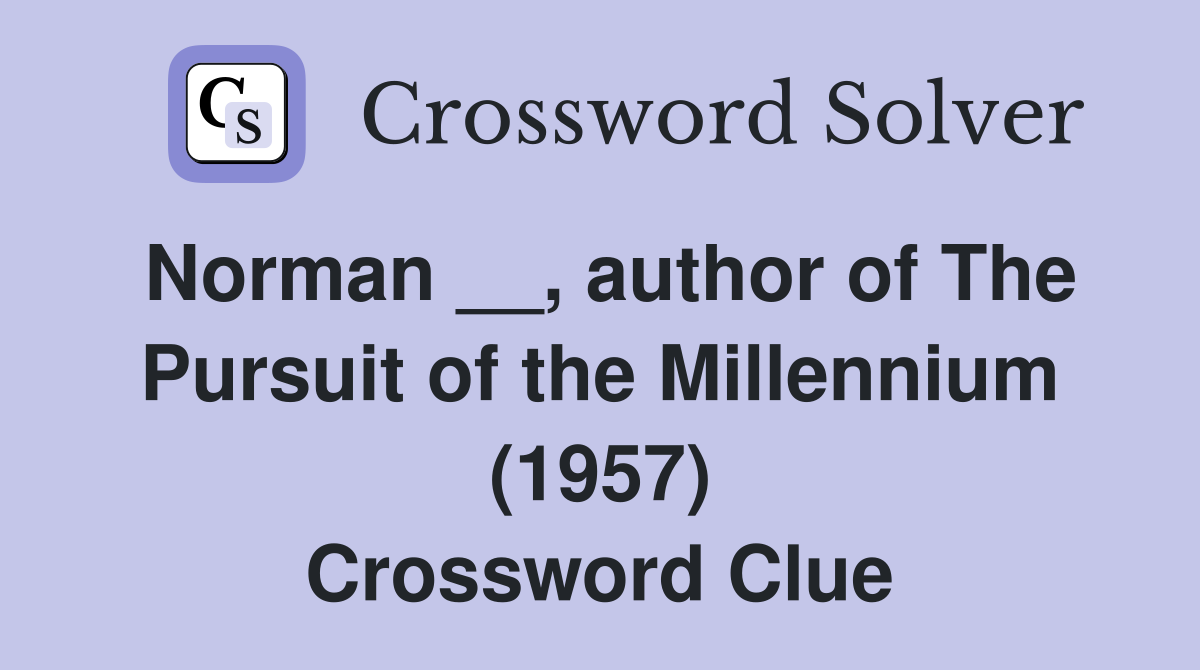 Norman __, author of The Pursuit of the Millennium (1957) Crossword Clue