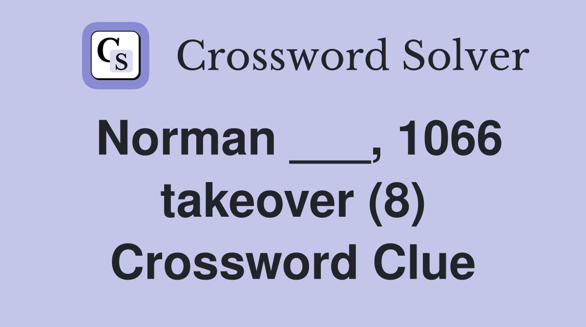 Norman ___, 1066 takeover (8) Crossword Clue