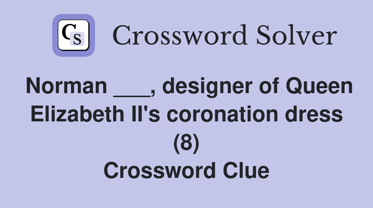 Norman ___, designer of Queen Elizabeth II's coronation dress (8) Crossword Clue