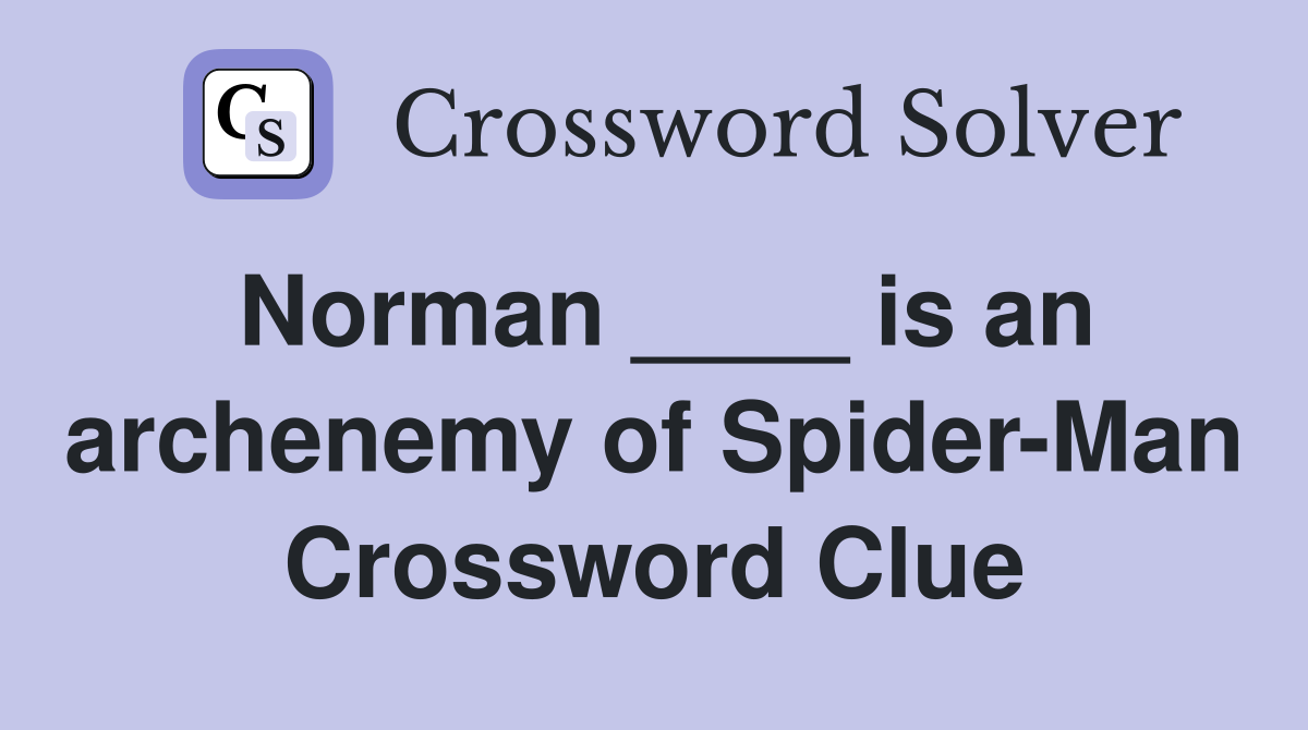 Norman ____ is an archenemy of Spider-Man Crossword Clue