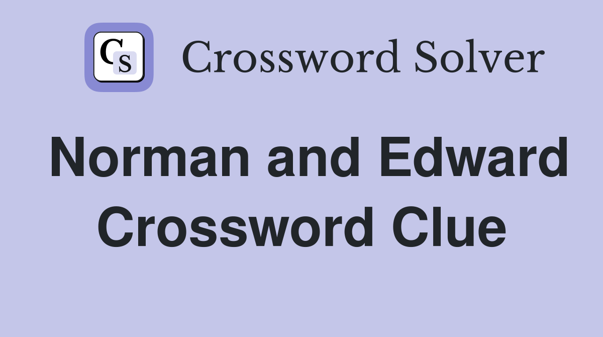 Norman and Edward Crossword Clue