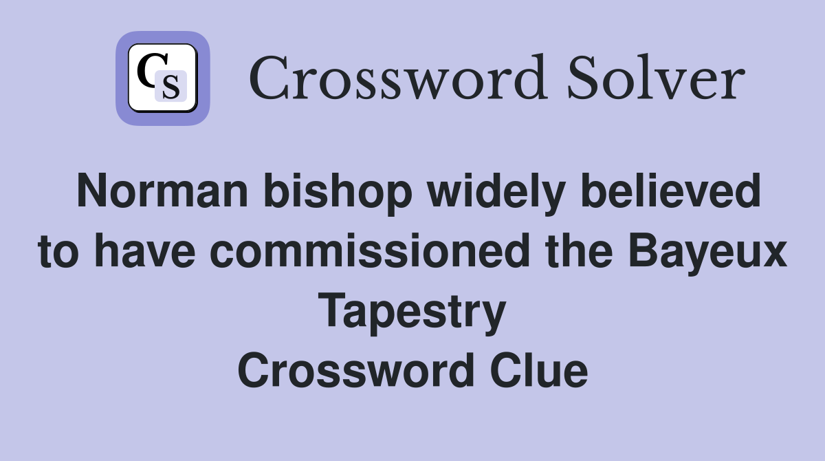 Norman bishop widely believed to have commissioned the Bayeux Tapestry Crossword Clue