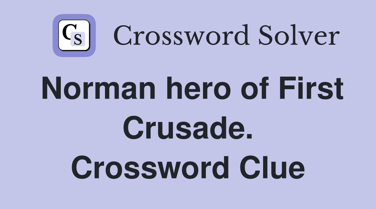 Norman hero of First Crusade. Crossword Clue