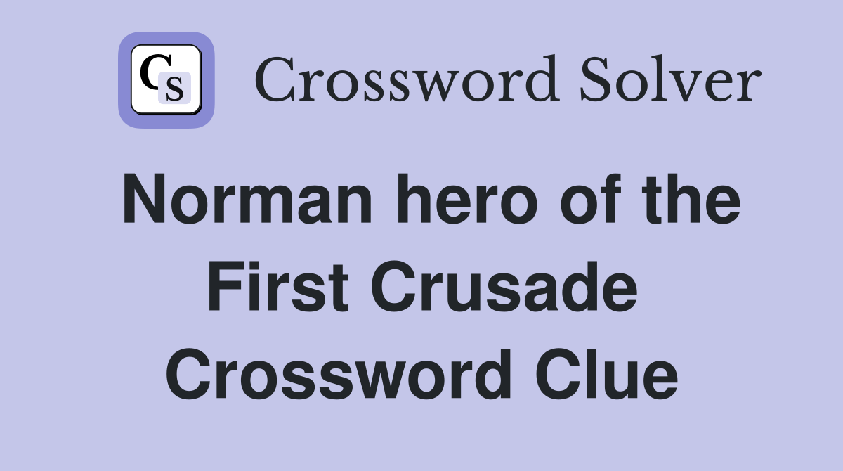 Norman hero of the First Crusade Crossword Clue