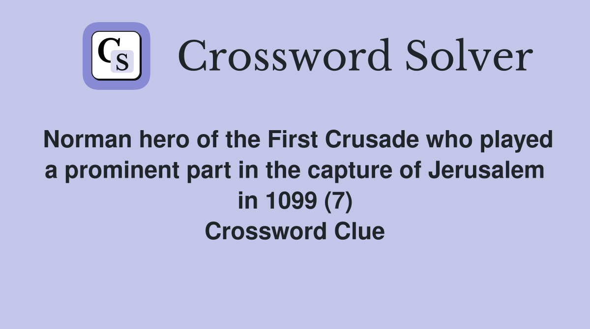 Norman hero of the First Crusade who played a prominent part in the capture of Jerusalem in 1099 (7) Crossword Clue