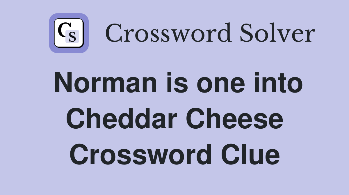 Norman is one into Cheddar Cheese Crossword Clue