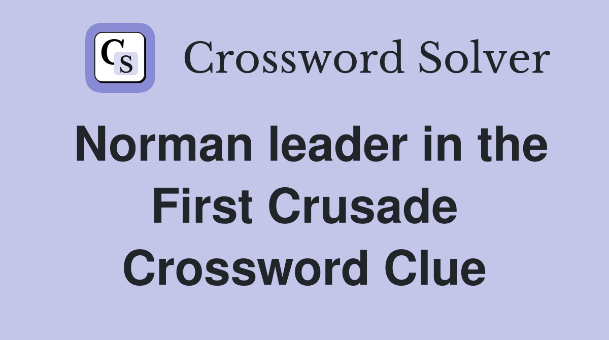 Norman leader in the First Crusade Crossword Clue