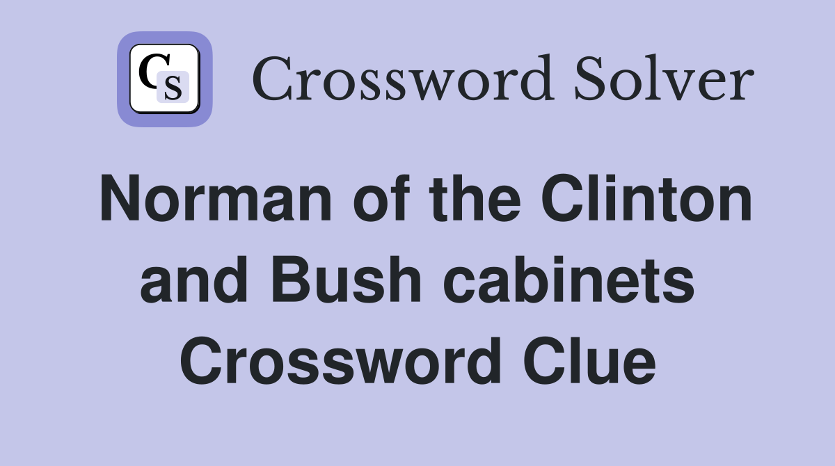 Norman of the Clinton and Bush cabinets Crossword Clue