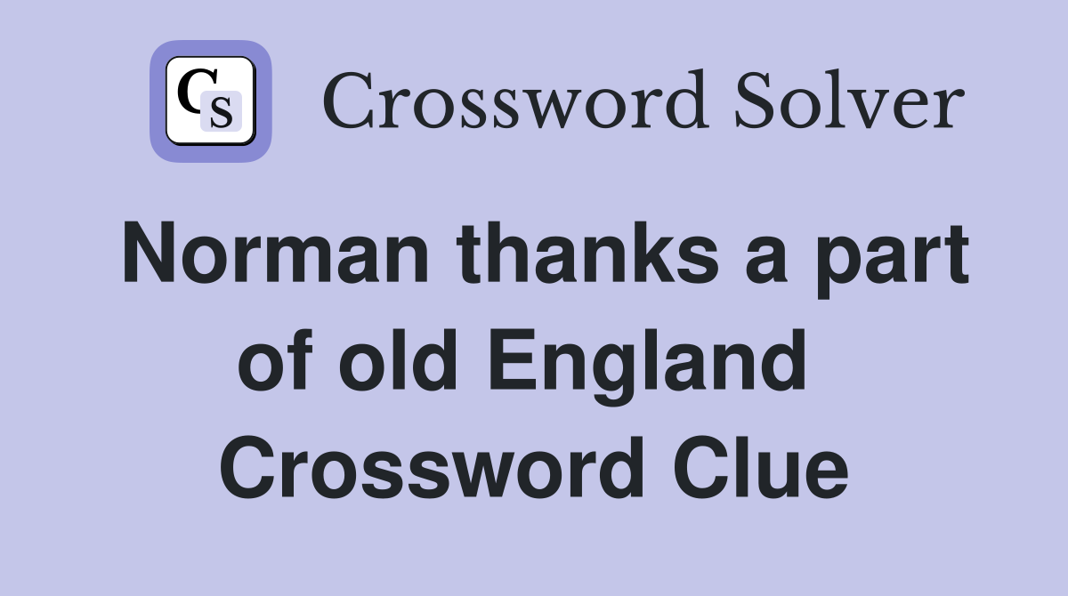 Norman thanks a part of old England  Crossword Clue