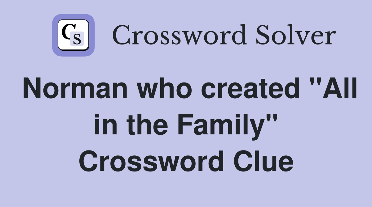 Norman who created "All in the Family" Crossword Clue