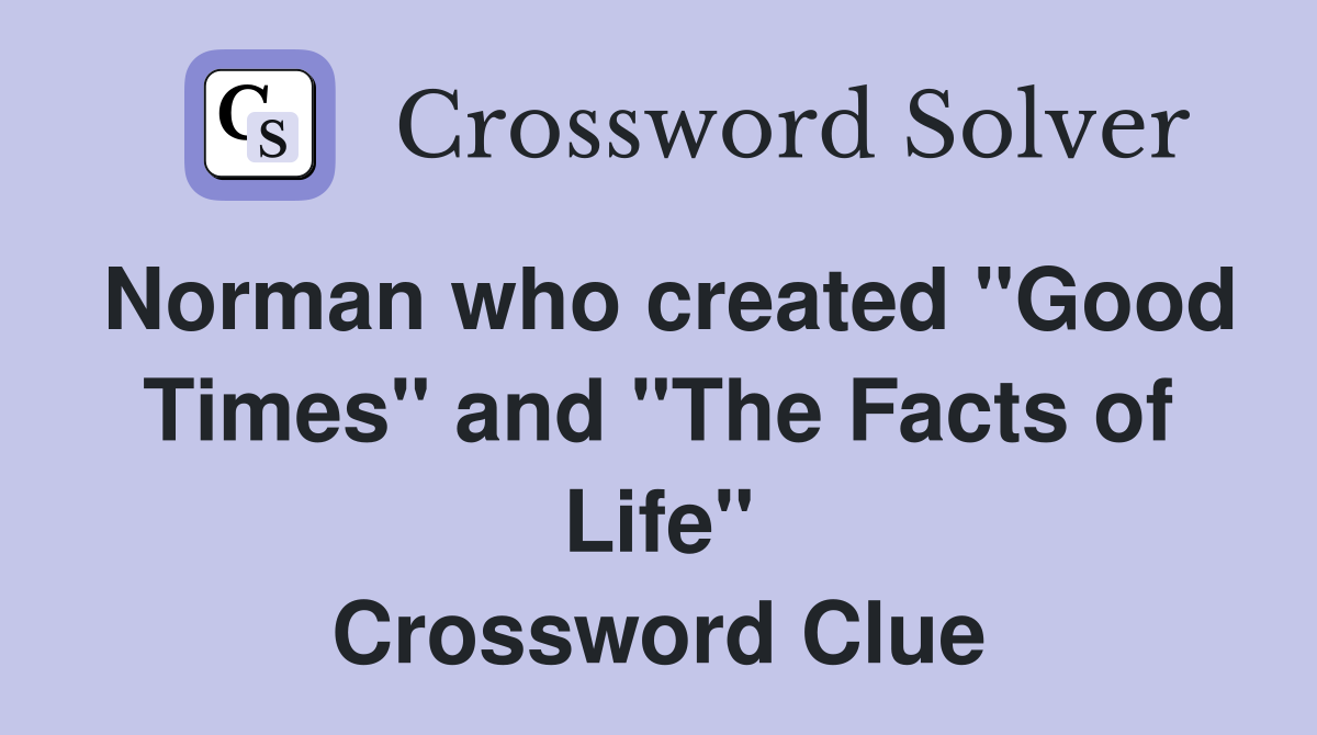 Norman who created "Good Times" and "The Facts of Life" Crossword Clue