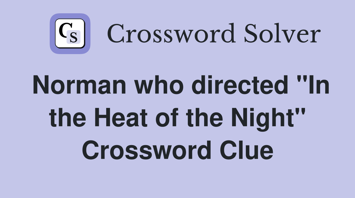 Norman who directed "In the Heat of the Night" Crossword Clue