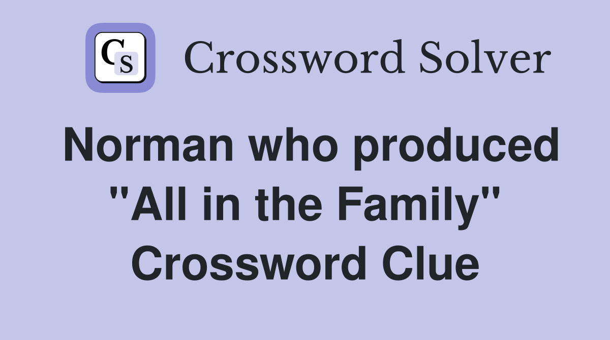 Norman who produced "All in the Family" Crossword Clue