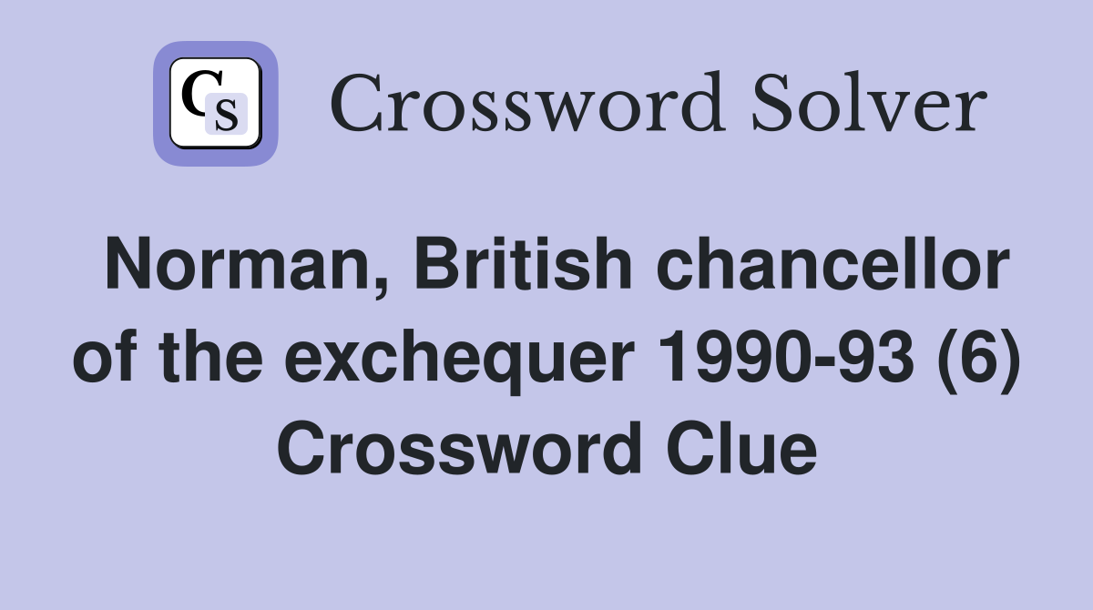 Norman, British chancellor of the exchequer 1990-93 (6) Crossword Clue