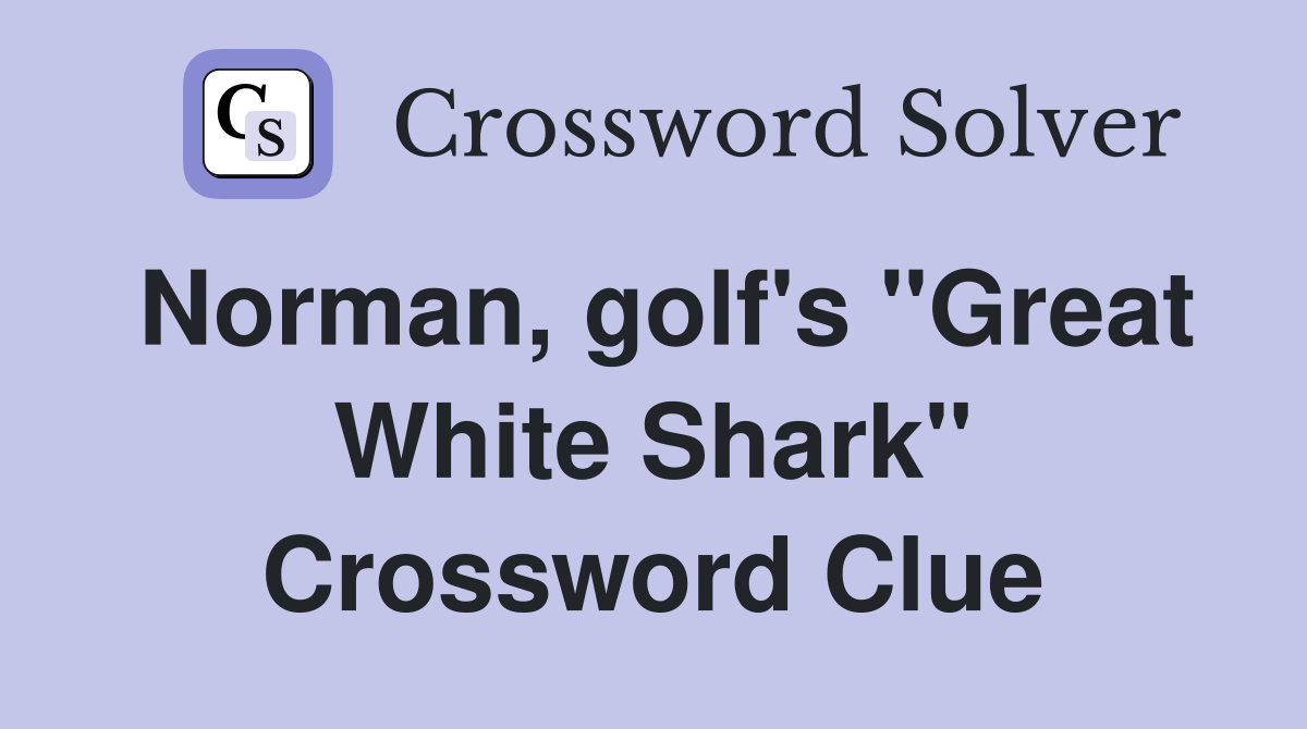 Norman, golf's "Great White Shark" Crossword Clue