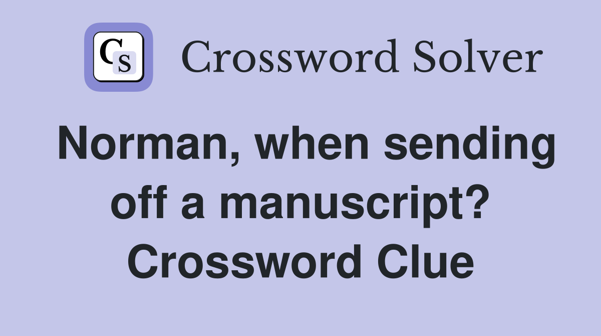 Norman, when sending off a manuscript? Crossword Clue