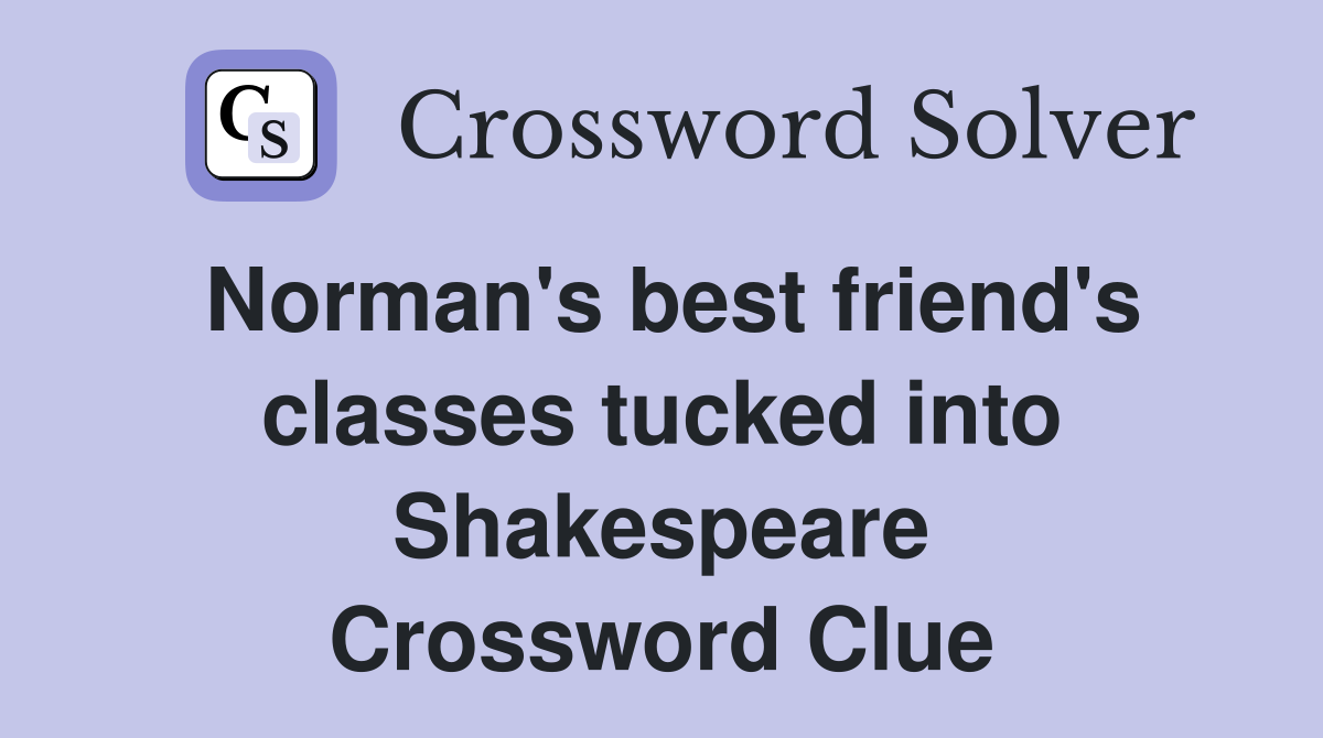 Norman's best friend's classes tucked into Shakespeare Crossword Clue