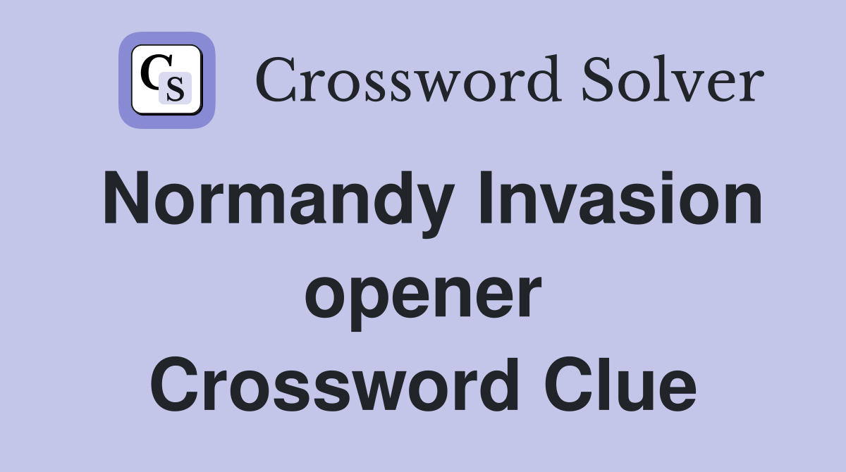 Normandy Invasion opener Crossword Clue