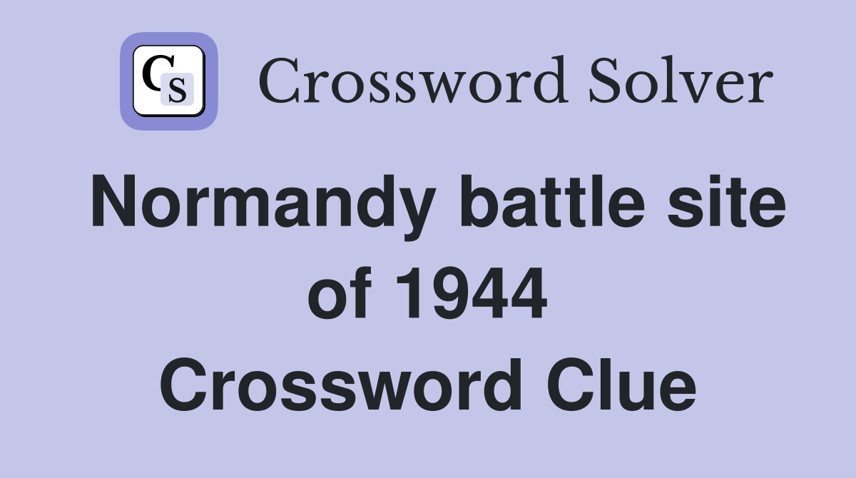 Normandy battle site of 1944 Crossword Clue