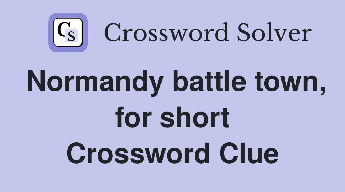Normandy battle town, for short Crossword Clue