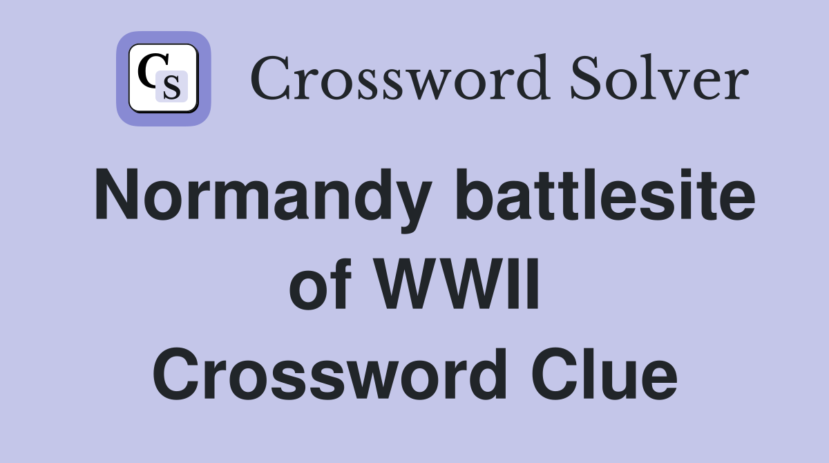 Normandy battlesite of WWII Crossword Clue