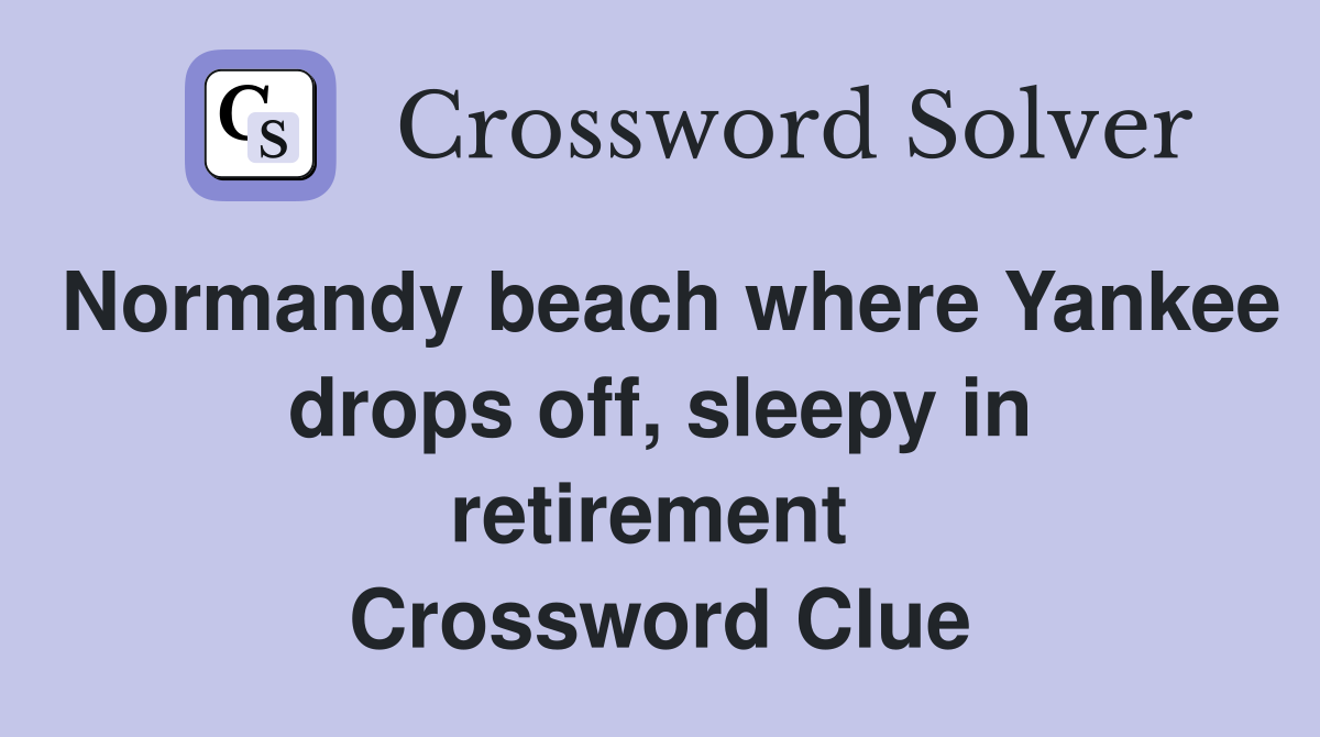Normandy beach where Yankee drops off, sleepy in retirement  Crossword Clue