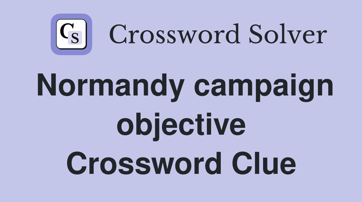 Normandy campaign objective Crossword Clue
