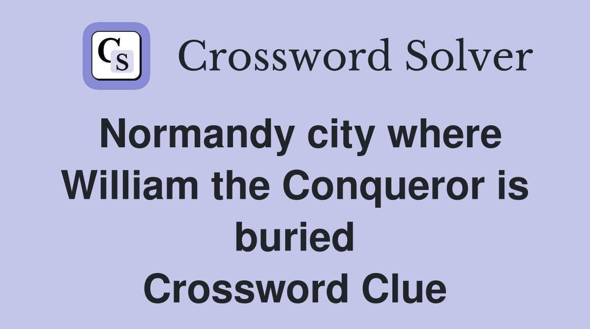 Normandy city where William the Conqueror is buried Crossword Clue