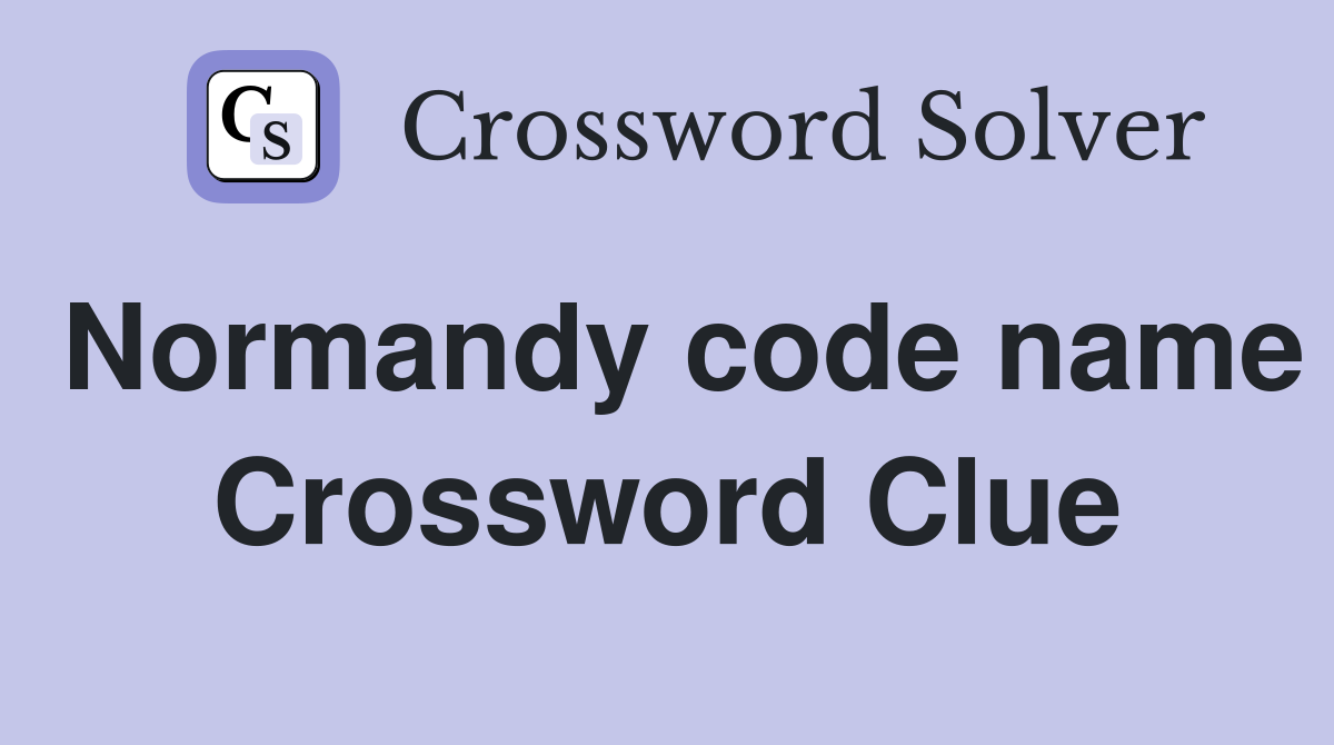 Normandy code name Crossword Clue