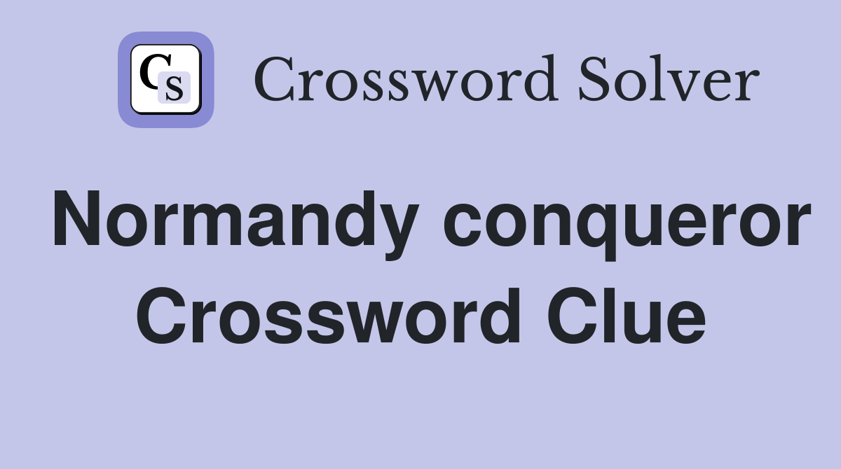 Normandy conqueror Crossword Clue