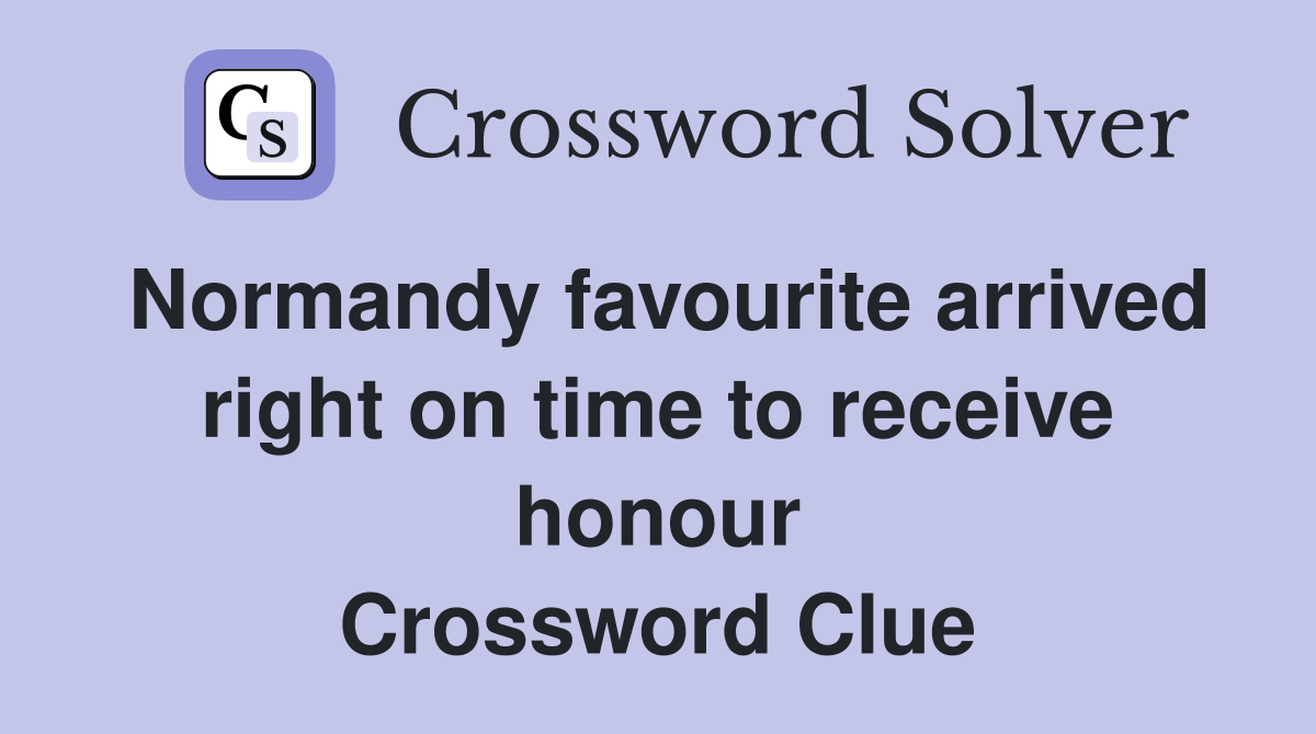 Normandy favourite arrived right on time to receive honour Crossword Clue
