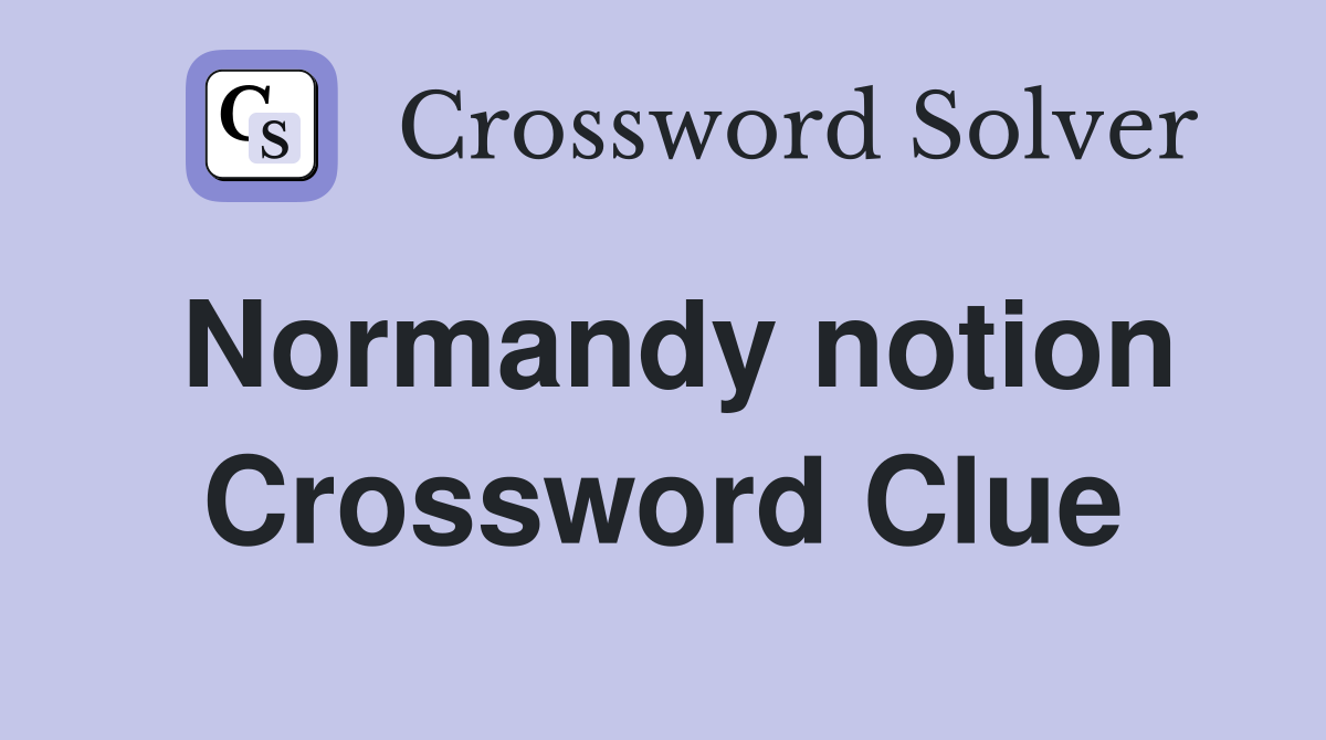 Normandy notion Crossword Clue