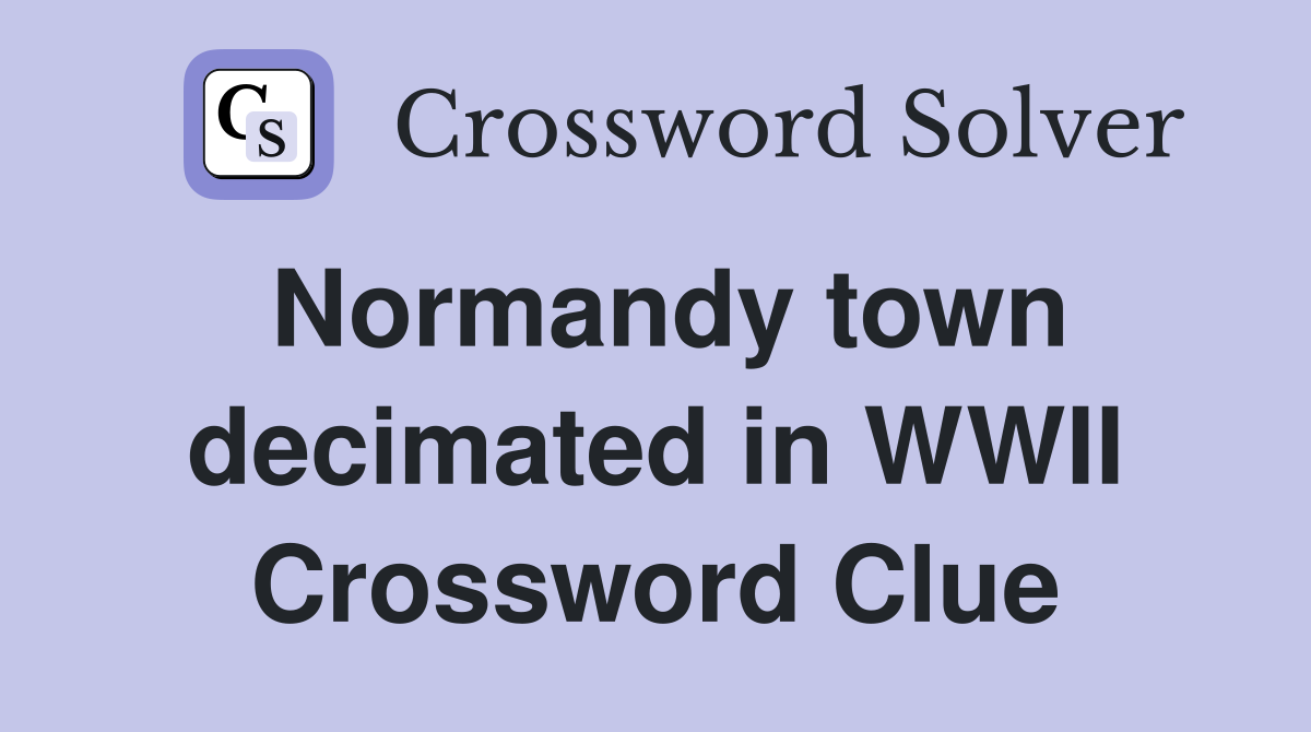Normandy town decimated in WWII Crossword Clue