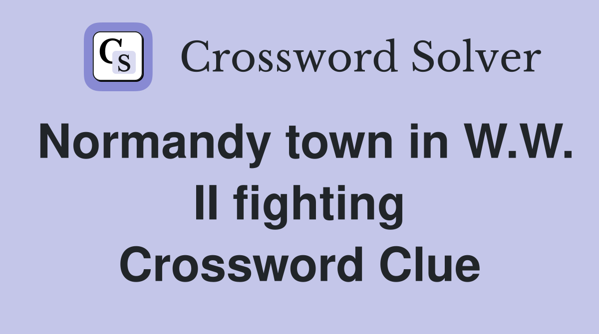 Normandy town in W.W. II fighting Crossword Clue