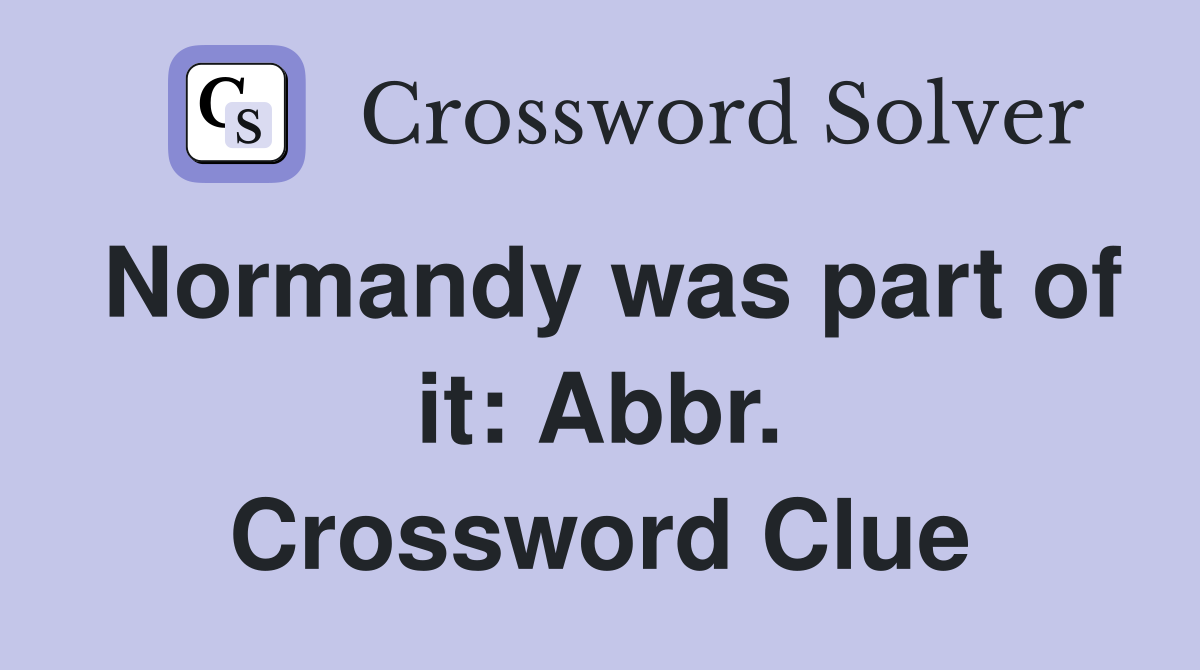 Normandy was part of it: Abbr. Crossword Clue