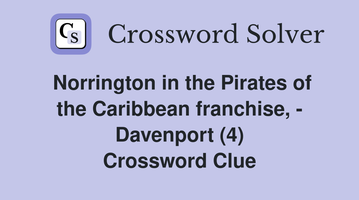Norrington in the Pirates of the Caribbean franchise, - Davenport (4) Crossword Clue