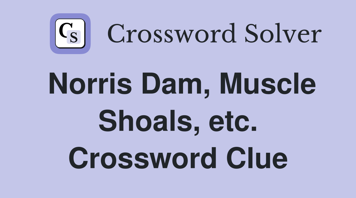 Norris Dam, Muscle Shoals, etc. Crossword Clue