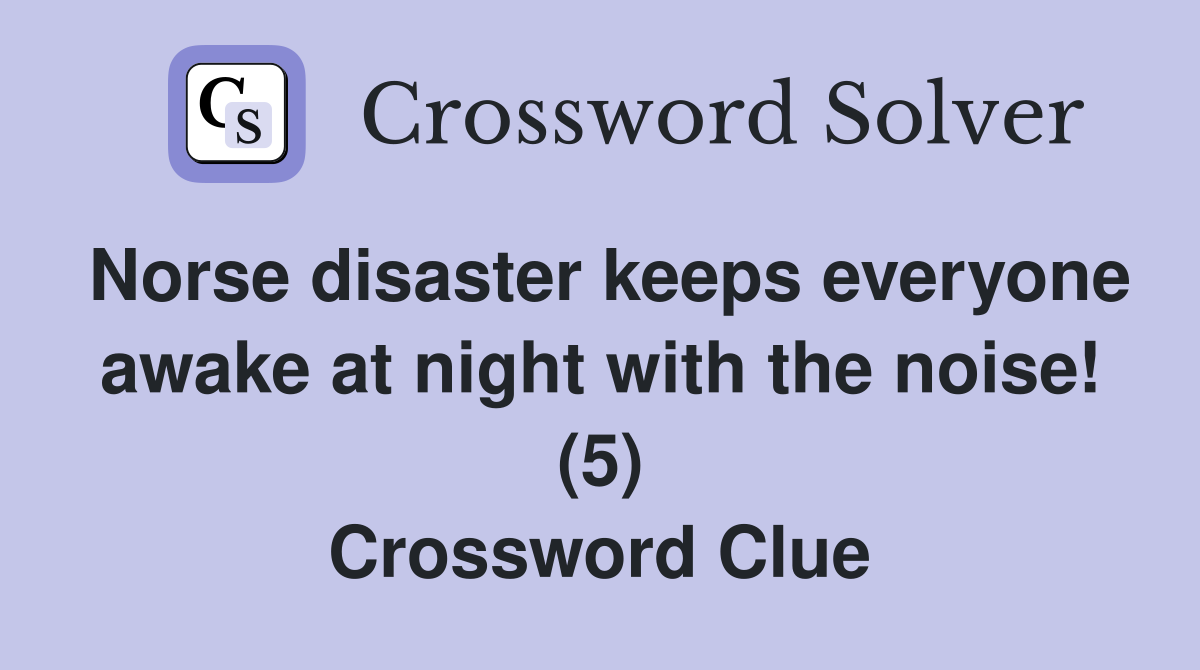 Norse disaster keeps everyone awake at night with the noise! (5) Crossword Clue